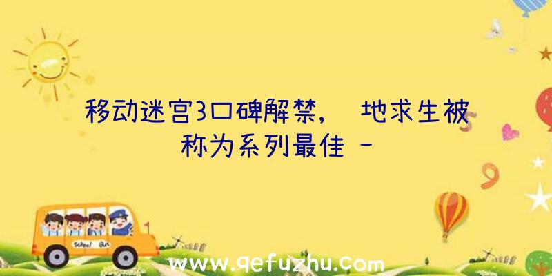 移动迷宫3口碑解禁,绝地求生被称为系列最佳